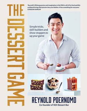 The Dessert Game : Simple tricks, skill-builders and showstoppers to up your game - Reynold Poernomo