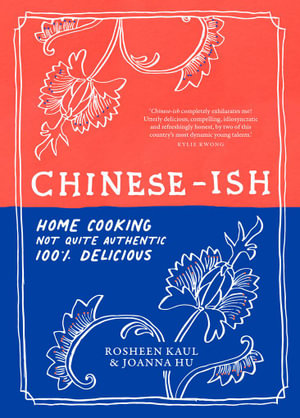 Chinese-ish : Home cooking, not quite authentic, 100% delicious - Rosheen Kaul