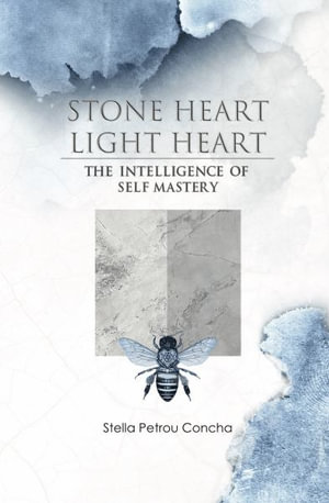 Stone Heart, Light Heart : The Intelligence of Self Mastery - Stella Petrou Concha