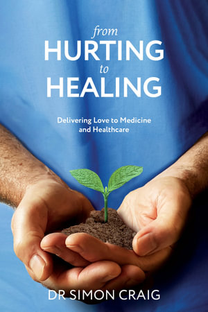 From Hurting to Healing : Delivering Love to Medicine and Healthcare - Simon Craig