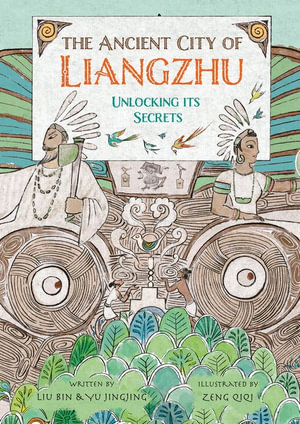 The Ancient City of Liangzhu : Unlocking Its Secrets - Liu Bin & Yu Jingjing