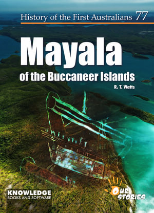 Mayala of the Buccaneer Islands : History of the First Australians - R.T. Watts