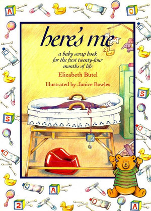 HERE'S ME : A Baby Scrapbook for the First Twenty-Four Months of Life - Elizabeth Butel