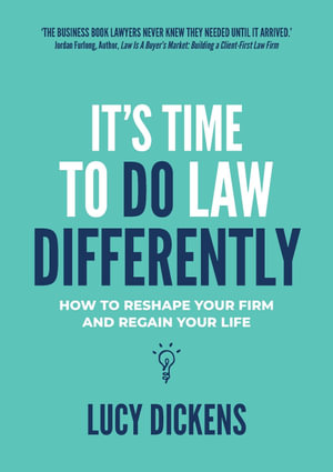 It's Time To Do Law Differently : How to reshape your firm and regain your life - Lucy Dickens