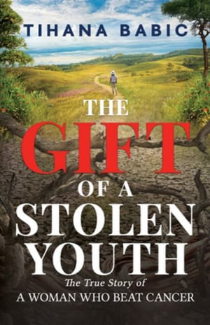 The Gift of a Stolen Youth - Tihana Babic