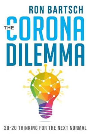 The Corona Dilemma : 20-20 Thinking for the Next Normal - RON BARTSCH