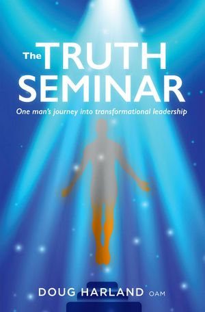 The Truth Seminar : One man's journey into transformational leadership - Doug Harland