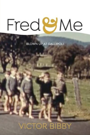 Fred and Me : Blown up at Gallipoli - Victor Bibby