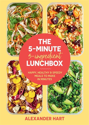 The 5-Minute, 5-Ingredient Lunchbox : Happy, healthy & speedy meals to make in minutes - Alexander Hart