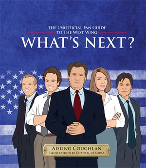 What's Next? : The Unofficial Fan Guide to The West Wing - Aisling Coughlan