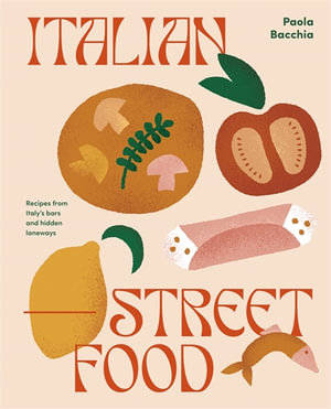 Italian Street Food : Recipes from Italy's Bars and Hidden Laneways - Paula Bacchia