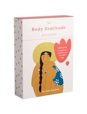 The Body Gratitude Deck of Cards : Affirmations to accept and celebrate your incredible body - Jess Sanders