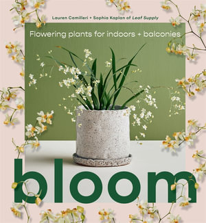 Bloom : Flowering plants for indoors and balconies - Lauren Camilleri