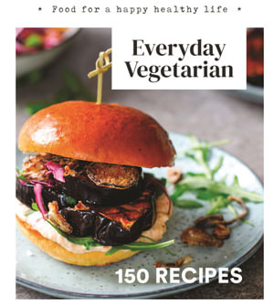 Everyday Vegetarian : 150 RECIPES - 150 RECIPES