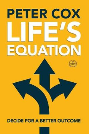 Life's Equation : Decide for a Better Outcome - Peter Cox