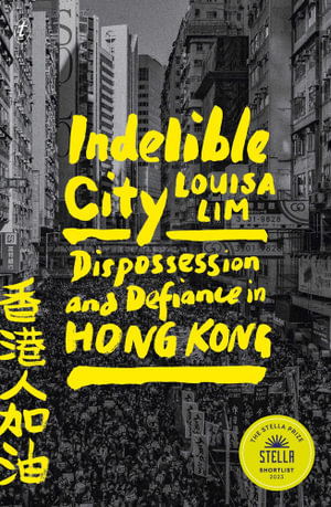 Indelible City : Shortlisted for the 2023 Stella Prize - Louisa Lim