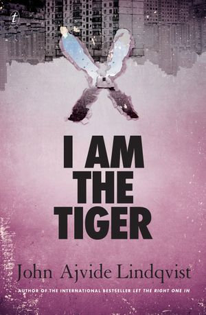 I Am the Tiger - John Ajvide Lindqvist