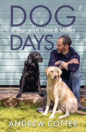 Dog Days : A Year with Olive and Mabel - Andrew Cotter