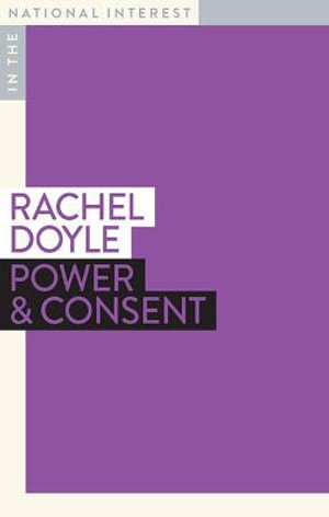 Power & Consent : In The National Interest - Rachel Doyle