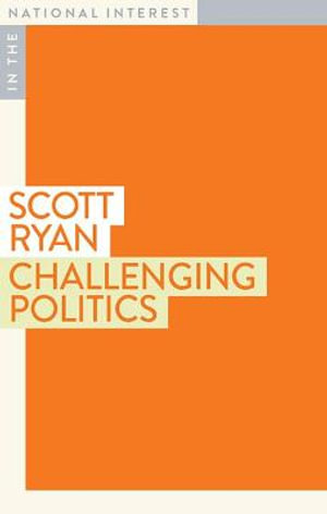 Challenging Politics : In The National Interest - Scott Ryan