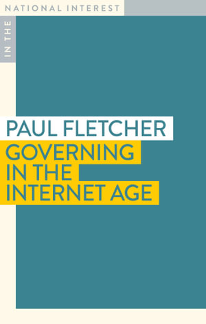 Governing in the Internet Age : In The National Interest - Paul Fletcher