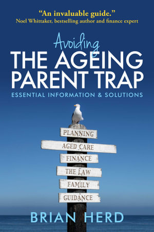 Avoiding the Ageing Parent Trap : Essential Information & Solutions - Brian Herd