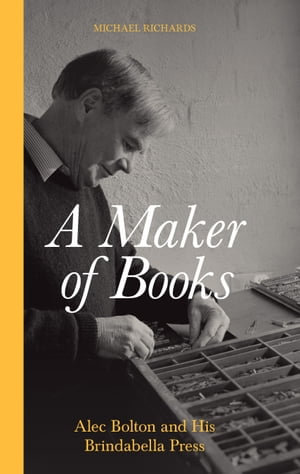 A Maker of Books : Alec Bolton and His Brindabella Press - Michael Richards