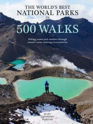 The World's Best National Parks in 500 Walks : Hiking routes and rambles through nature's most enticing environments - Mary Caperton Morton