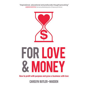 For Love & Money : How to Profit with Purpose and Grow a Business with Love - Carolyn Butler-Madden