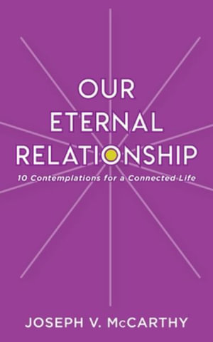 Our Eternal Relationship : 10 Contemplations for a Connected Life - Joseph V. McCarthy