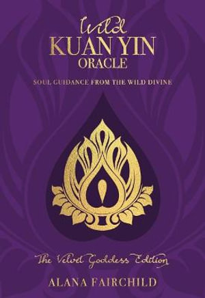 Wild Kuan Yin Oracle : The Velvet Goddess Edition - Alana Fairchild