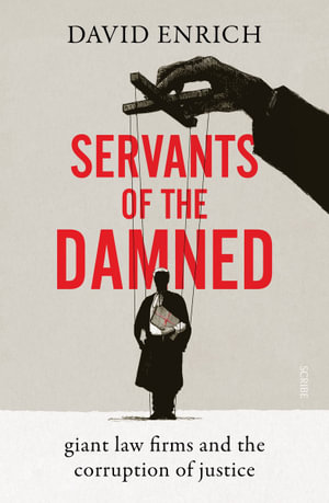 Servants of the Damned : giant law firms and the corruption of justice - David Enrich