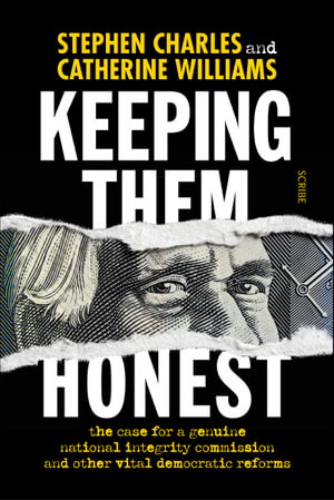 Keeping Them Honest : The case for a genuine national integrity commission and other vital democratic reforms - AO,QC, Stephen Charles Charles