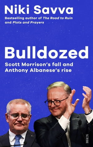 Bulldozed : Scott Morrison's fall and Anthony Albanese's rise - Niki Savva