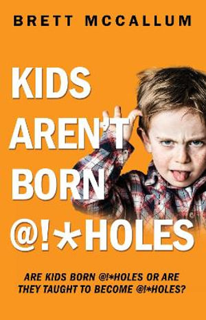 KIDS AREN'T BORN @!*HOLES - Brett McCallum