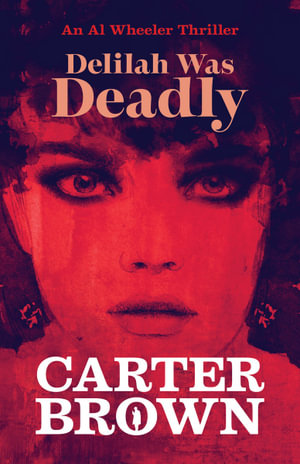 Delilah Was Deadly : An Al Wheeler Thriller - Carter Brown