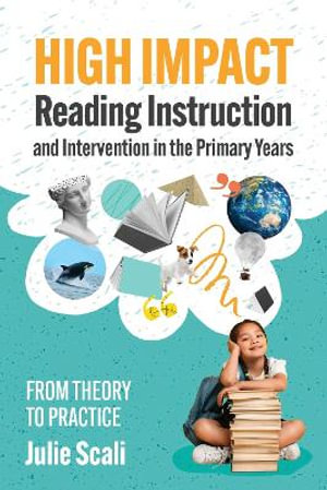 High Impact Reading Instruction and Intervention in the Primary Years : From Theory to Practice - Julie Scali