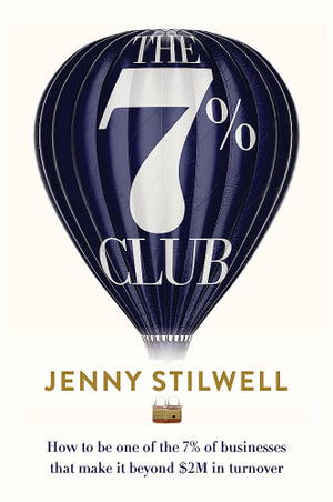 The 7% Club : How to be one of the 7% of businesses that make it beyond $2M in turnover - Jenny Stilwell