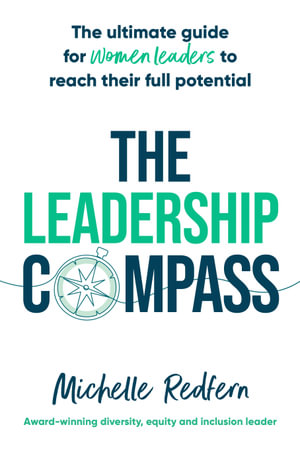 The Leadership Compass : The ultimate guide for women leaders to reach their full potential - Michelle Redfern