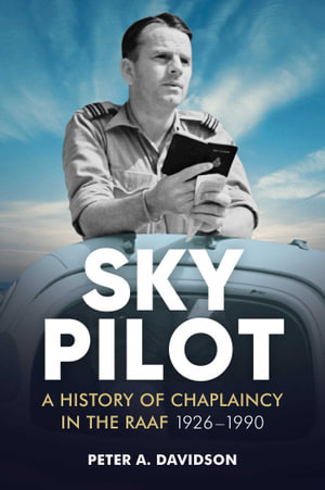 Sky Pilot : A History of Chaplaincy in the RAAF 1926-1990 - Peter Davidson