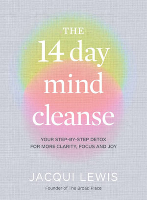The 14 Day Mind Cleanse : Your step-by-step detox for more clarity, focus and joy - Jacqui Lewis