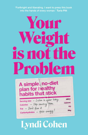 Your Weight Is Not the Problem : A simple, no-diet plan for healthy habits that stick - Lyndi Cohen