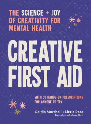 Creative First Aid : The science and joy of creativity for mental health - Caitlin Marshall