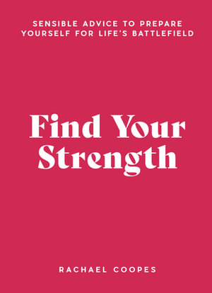 Find Your Strength  : Sensible advice to prepare yourself for life's battlefield - Rachael Coopes