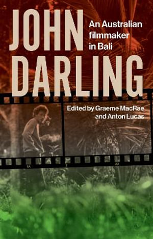 John Darling : An Australian Filmmaker in Bali - Graeme MacRae