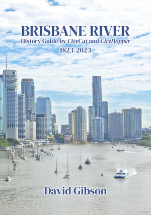 Brisbane River History Guide : By CityCat and CityHopper - David Gibson