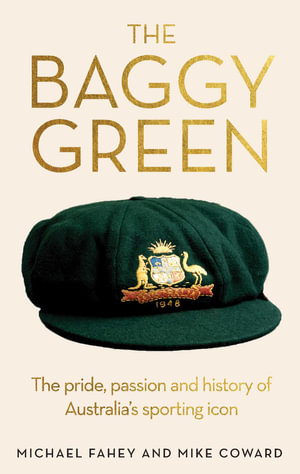 The Baggy Green : The Pride, Passion and History of Australia's Sporting Icon - Michael Fahey