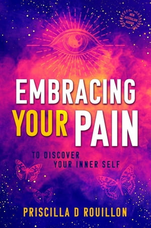 Embracing Your Pain - Priscilla D Rouillon