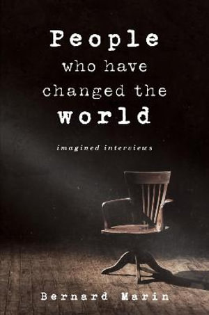 People Who Have Changed The World : Imagined Interviews - Bernard Marin