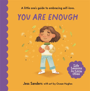 Life Lessons for Little Ones: You Are Enough : A little one's guide to embracing self-love - Jess Sanders